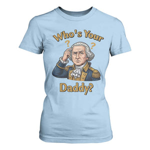 Funny Patriotic George Washington T Shirt For Women Who Is Your Daddy TS12 Light Blue Print Your Wear