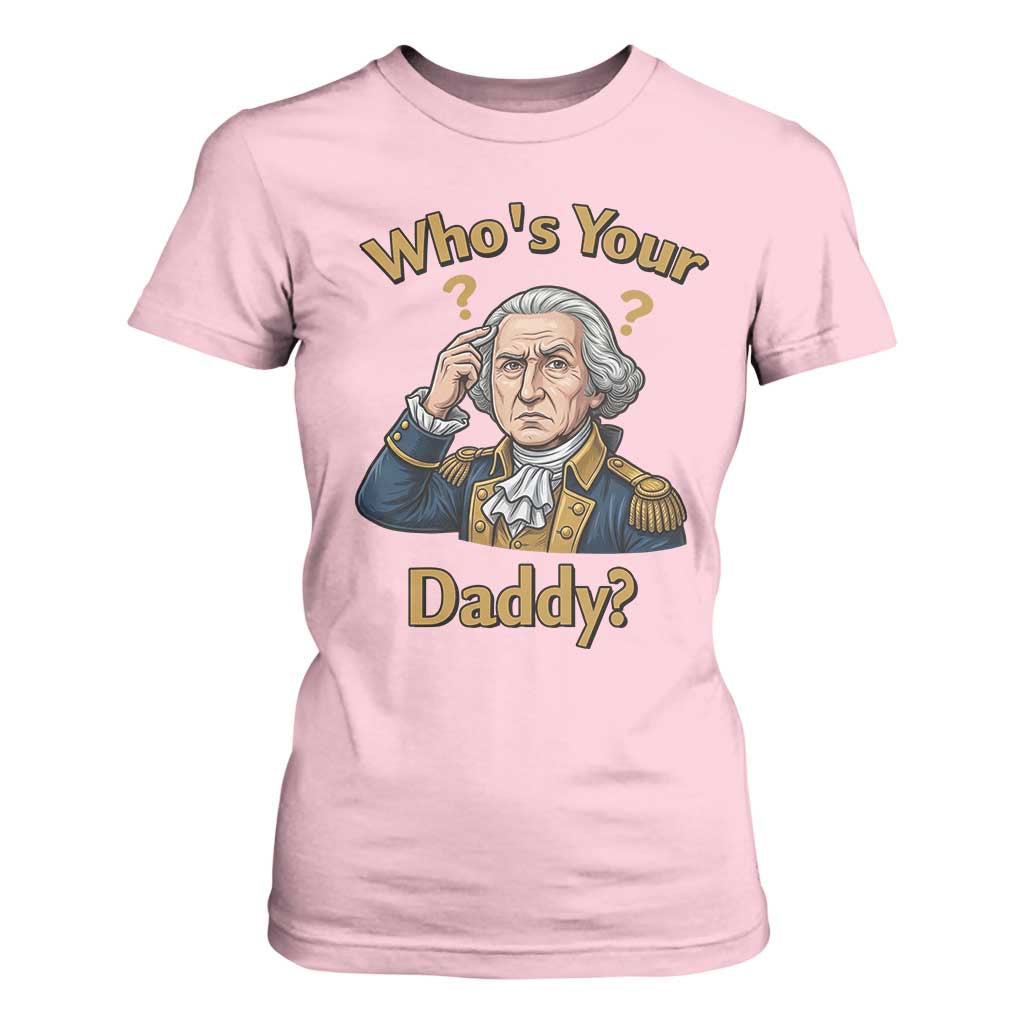 Funny Patriotic George Washington T Shirt For Women Who Is Your Daddy TS12 Light Pink Print Your Wear