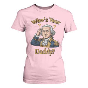 Funny Patriotic George Washington T Shirt For Women Who Is Your Daddy TS12 Light Pink Print Your Wear