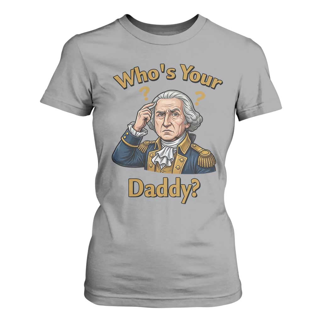 Funny Patriotic George Washington T Shirt For Women Who Is Your Daddy TS12 Sport Gray Print Your Wear