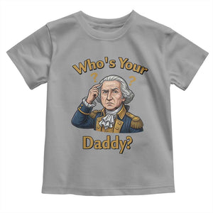 Funny Patriotic George Washington Toddler T Shirt Who Is Your Daddy TS12 Sport Gray Print Your Wear
