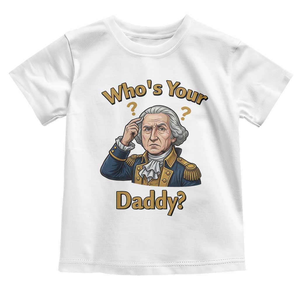 Funny Patriotic George Washington Toddler T Shirt Who Is Your Daddy TS12 White Print Your Wear