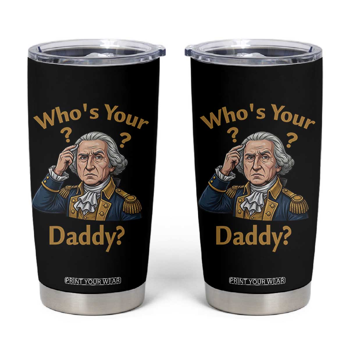 Funny Patriotic George Washington Tumbler Cup Who Is Your Daddy TS12 Black Print Your Wear