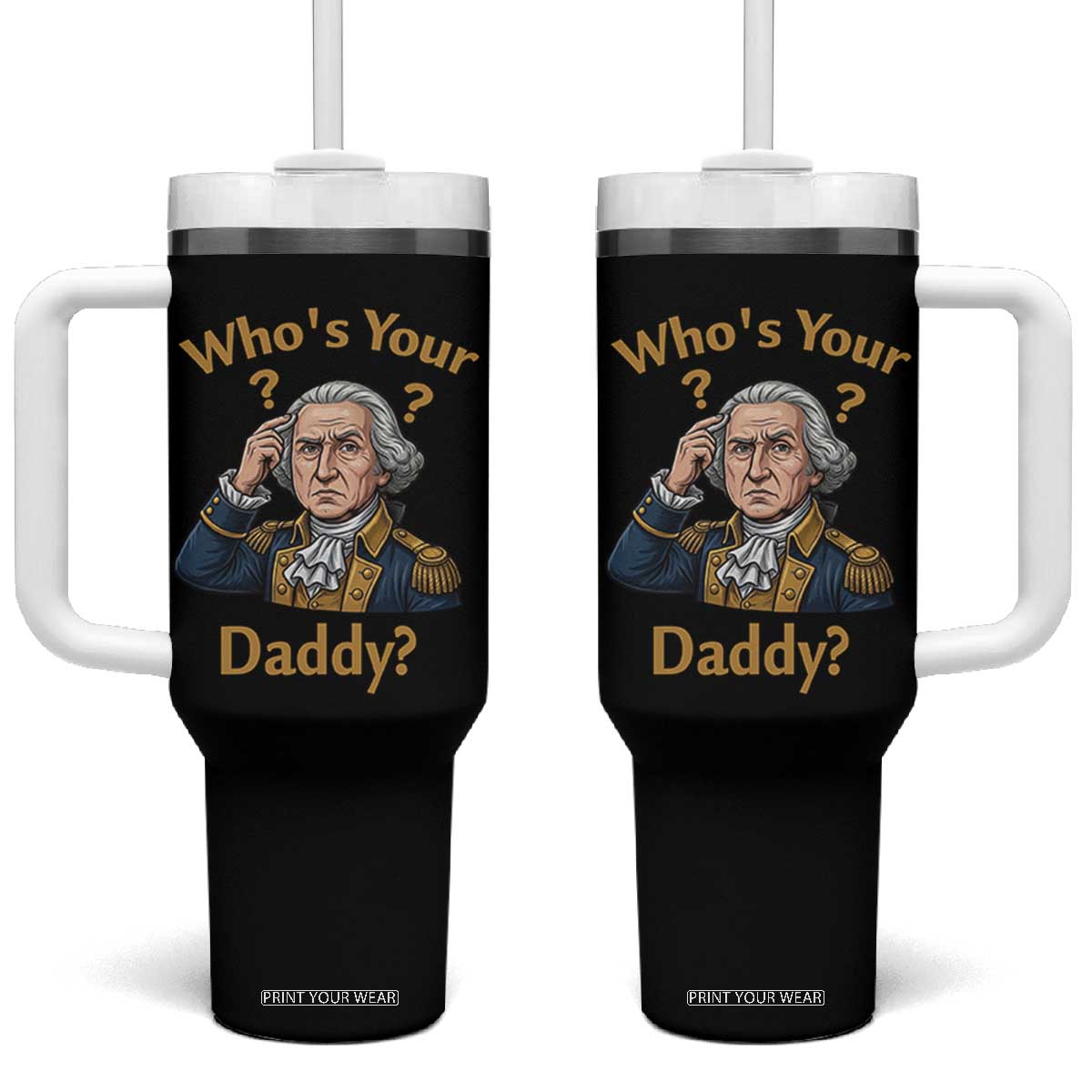 Funny Patriotic George Washington Tumbler With Handle Who Is Your Daddy TS12 One Size: 40 oz Black Print Your Wear