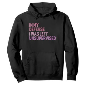 Funny Sarcastic Quote Hoodie In My Defense I Was Left Unsupervised TS12 Black Print Your Wear