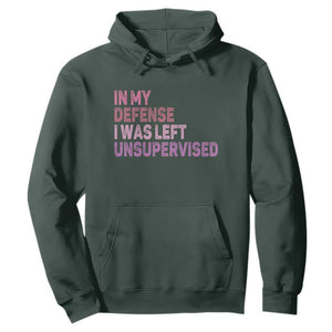 Funny Sarcastic Quote Hoodie In My Defense I Was Left Unsupervised TS12 Dark Forest Green Print Your Wear