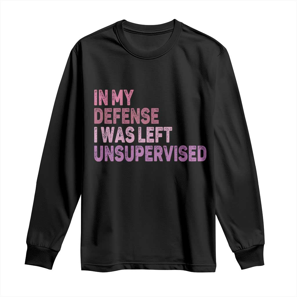 Funny Sarcastic Quote Long Sleeve Shirt In My Defense I Was Left Unsupervised TS12 Black Print Your Wear