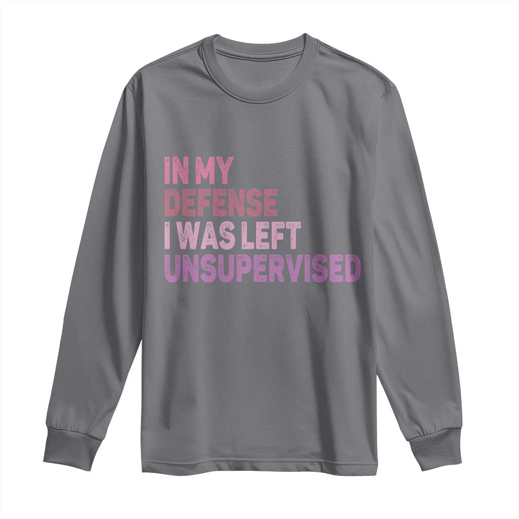 Funny Sarcastic Quote Long Sleeve Shirt In My Defense I Was Left Unsupervised TS12 Charcoal Print Your Wear