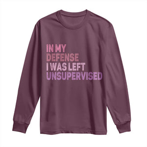 Funny Sarcastic Quote Long Sleeve Shirt In My Defense I Was Left Unsupervised TS12 Maroon Print Your Wear