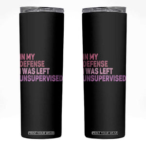 Funny Sarcastic Quote Skinny Tumbler In My Defense I Was Left Unsupervised TS12 Black Print Your Wear