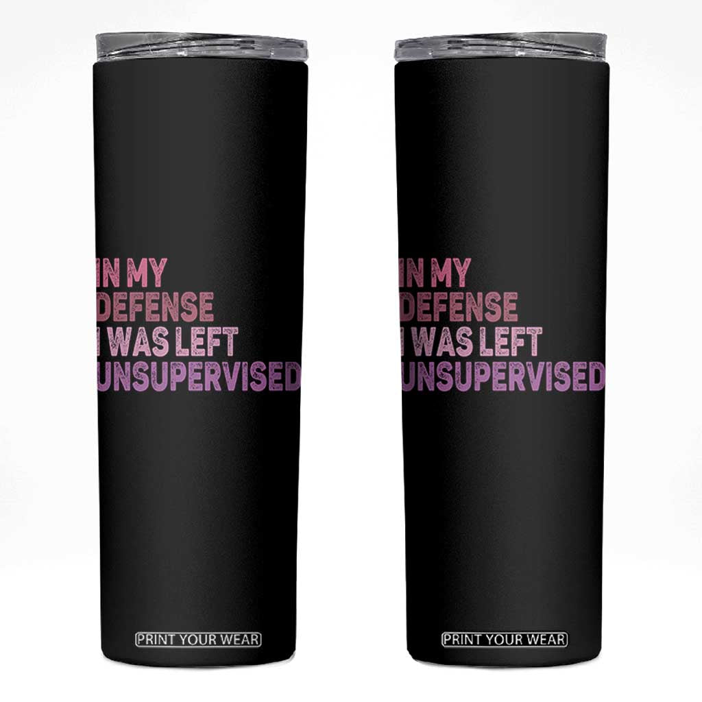 Funny Sarcastic Quote Skinny Tumbler In My Defense I Was Left Unsupervised TS12 Black Print Your Wear
