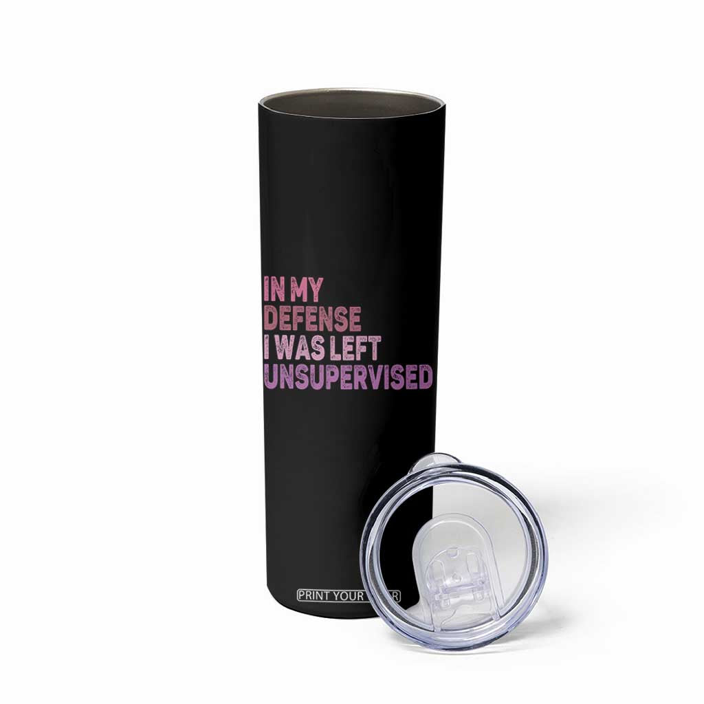 Funny Sarcastic Quote Skinny Tumbler In My Defense I Was Left Unsupervised TS12 Print Your Wear