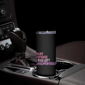 Funny Sarcastic Quote Skinny Tumbler In My Defense I Was Left Unsupervised TS12 Print Your Wear