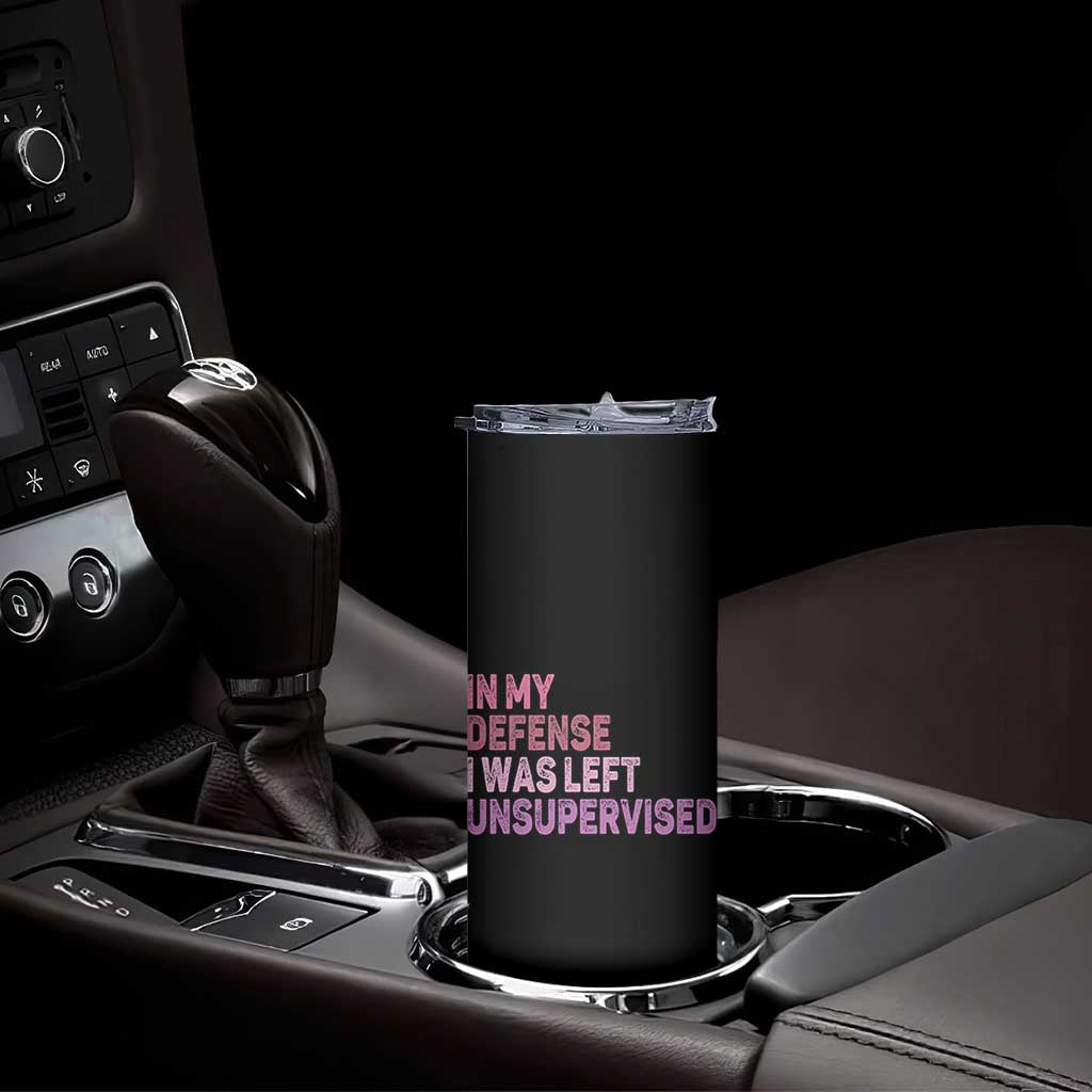 Funny Sarcastic Quote Skinny Tumbler In My Defense I Was Left Unsupervised TS12 Print Your Wear