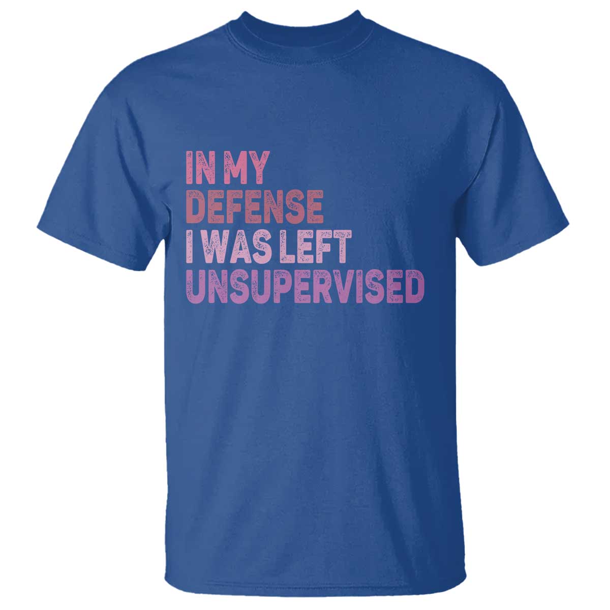 Funny Sarcastic Quote T Shirt In My Defense I Was Left Unsupervised TS12 Royal Blue Print Your Wear