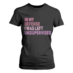 Funny Sarcastic Quote T Shirt For Women In My Defense I Was Left Unsupervised TS12 Black Print Your Wear