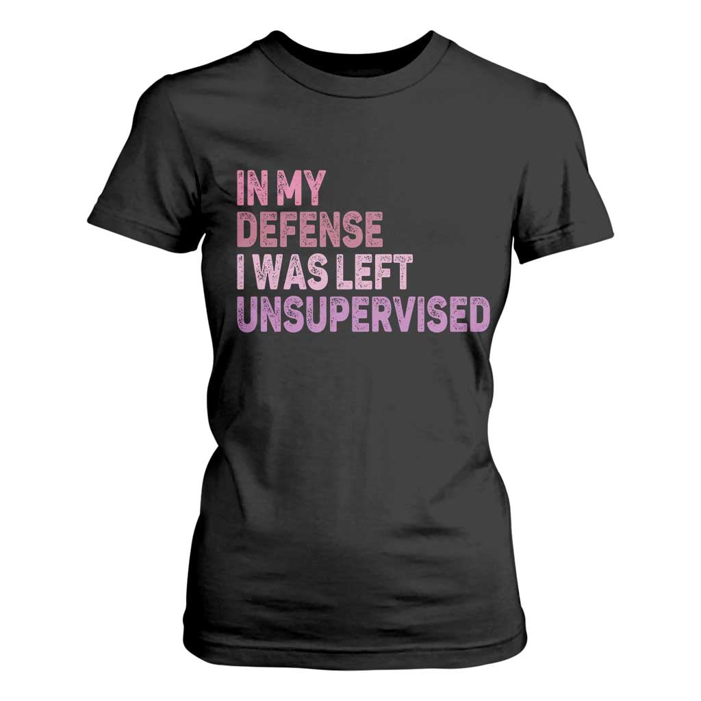 Funny Sarcastic Quote T Shirt For Women In My Defense I Was Left Unsupervised TS12 Black Print Your Wear