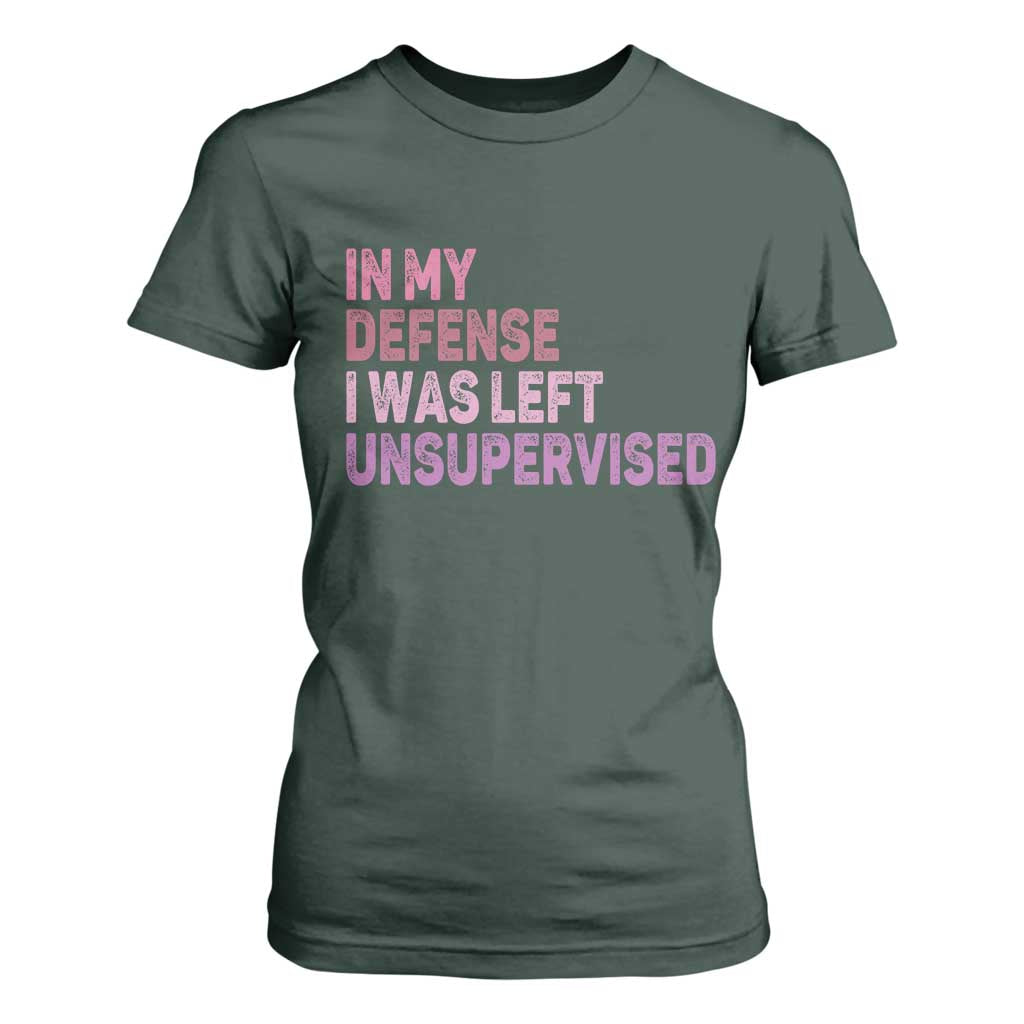 Funny Sarcastic Quote T Shirt For Women In My Defense I Was Left Unsupervised TS12 Dark Forest Green Print Your Wear