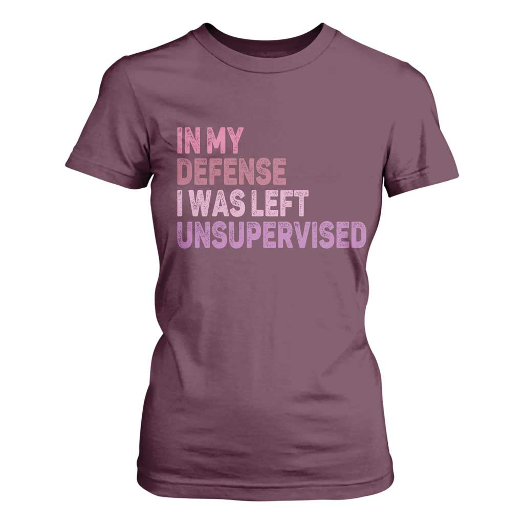 Funny Sarcastic Quote T Shirt For Women In My Defense I Was Left Unsupervised TS12 Maroon Print Your Wear