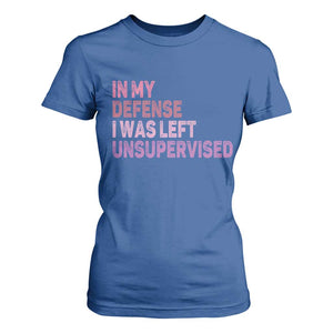 Funny Sarcastic Quote T Shirt For Women In My Defense I Was Left Unsupervised TS12 Royal Blue Print Your Wear