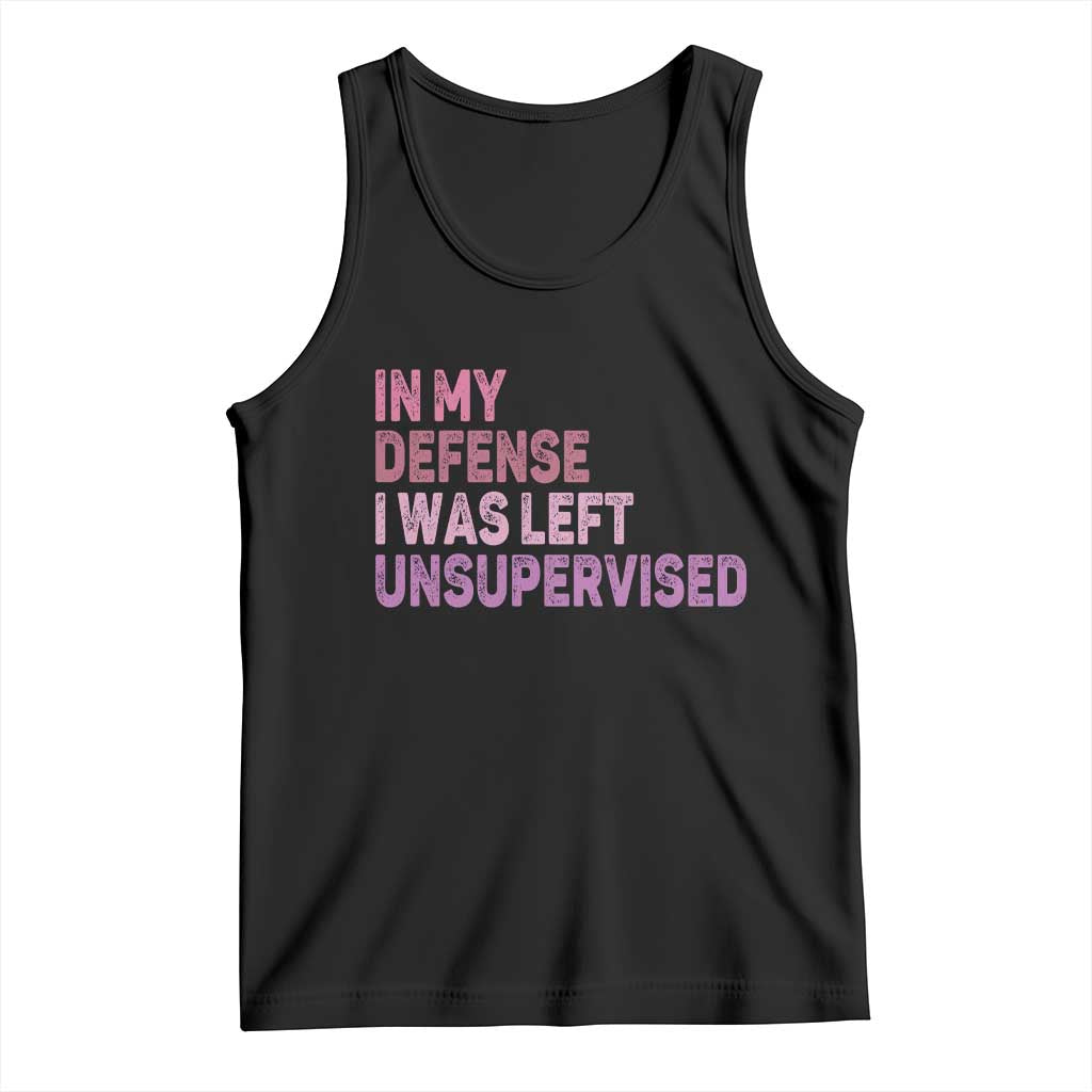 Funny Sarcastic Quote Tank Top In My Defense I Was Left Unsupervised TS12 Black Print Your Wear