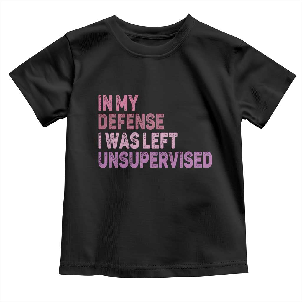 Funny Sarcastic Quote Toddler T Shirt In My Defense I Was Left Unsupervised TS12 Black Print Your Wear