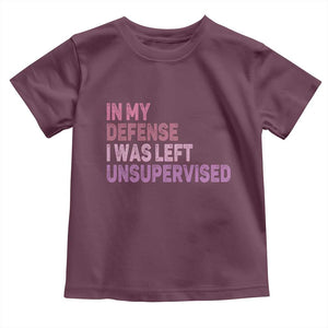 Funny Sarcastic Quote Toddler T Shirt In My Defense I Was Left Unsupervised TS12 Maroon Print Your Wear