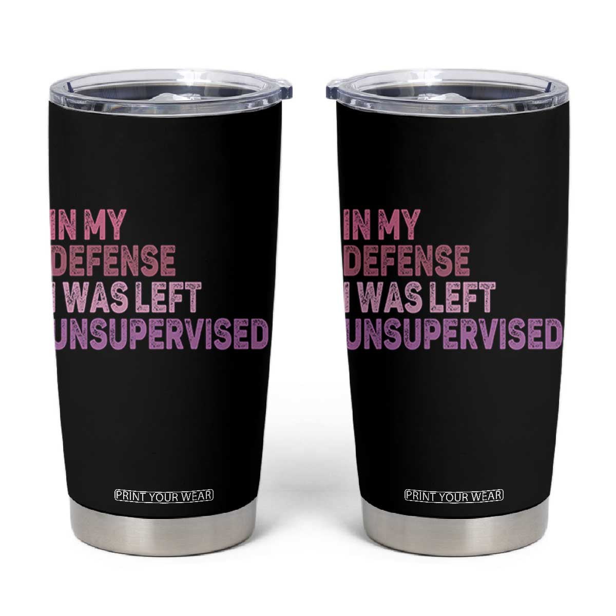 Funny Sarcastic Quote Tumbler Cup In My Defense I Was Left Unsupervised TS12 Black Print Your Wear
