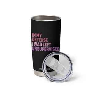 Funny Sarcastic Quote Tumbler Cup In My Defense I Was Left Unsupervised TS12 Print Your Wear