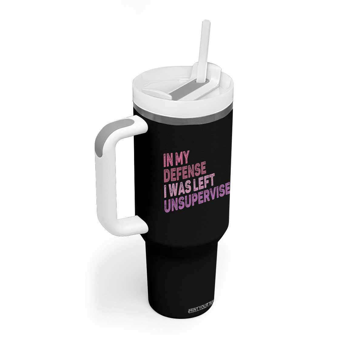 Funny Sarcastic Quote Tumbler With Handle In My Defense I Was Left Unsupervised TS12 Print Your Wear