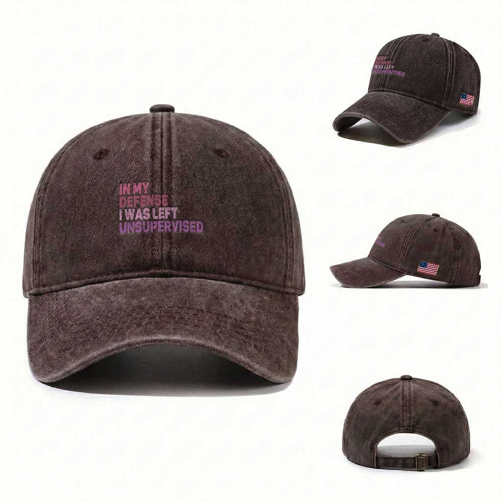 Funny Sarcastic Quote Washed Cotton Baseball Cap In My Defense I Was Left Unsupervised TS12 Washed Cap Universal Fit Dark Brown Print Your Wear