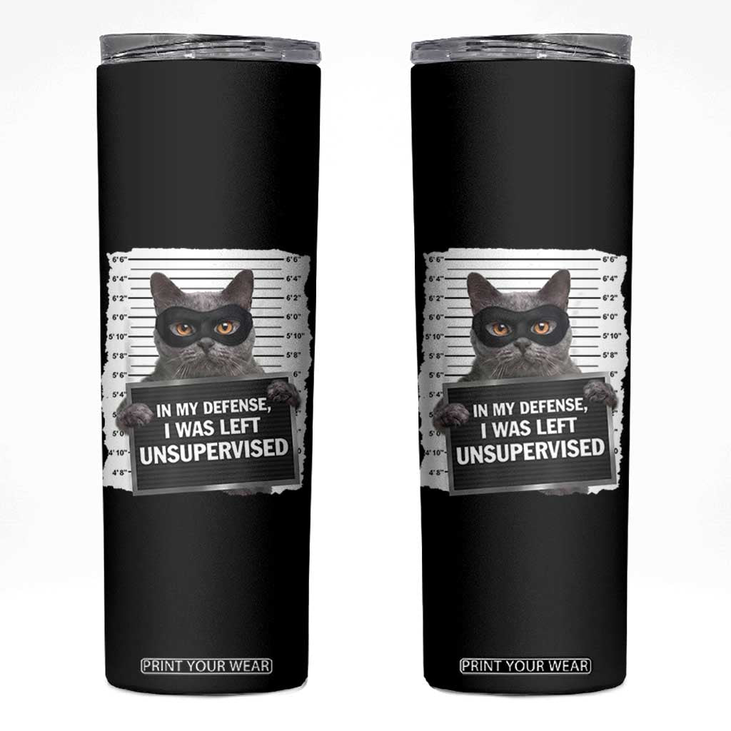 Funny Cat Mugshot Skinny Tumbler In My Defense I Was Left Unsupervised TS12 Black Print Your Wear