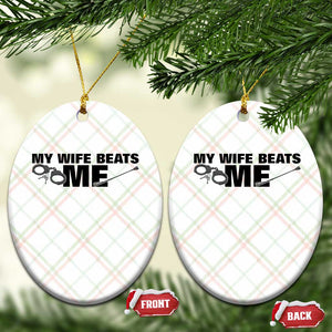 Funny Sarcastic Husband Ceramic Ornament My Wife Beats Me TS12 Print Your Wear