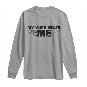 Funny Sarcastic Husband Long Sleeve Shirt My Wife Beats Me TS12 Sport Gray Print Your Wear
