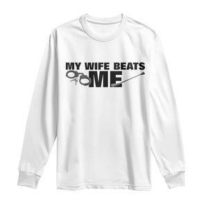 Funny Sarcastic Husband Long Sleeve Shirt My Wife Beats Me TS12 White Print Your Wear