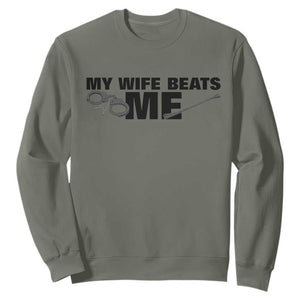 Funny Sarcastic Husband Sweatshirt My Wife Beats Me TS12 Military Green Print Your Wear