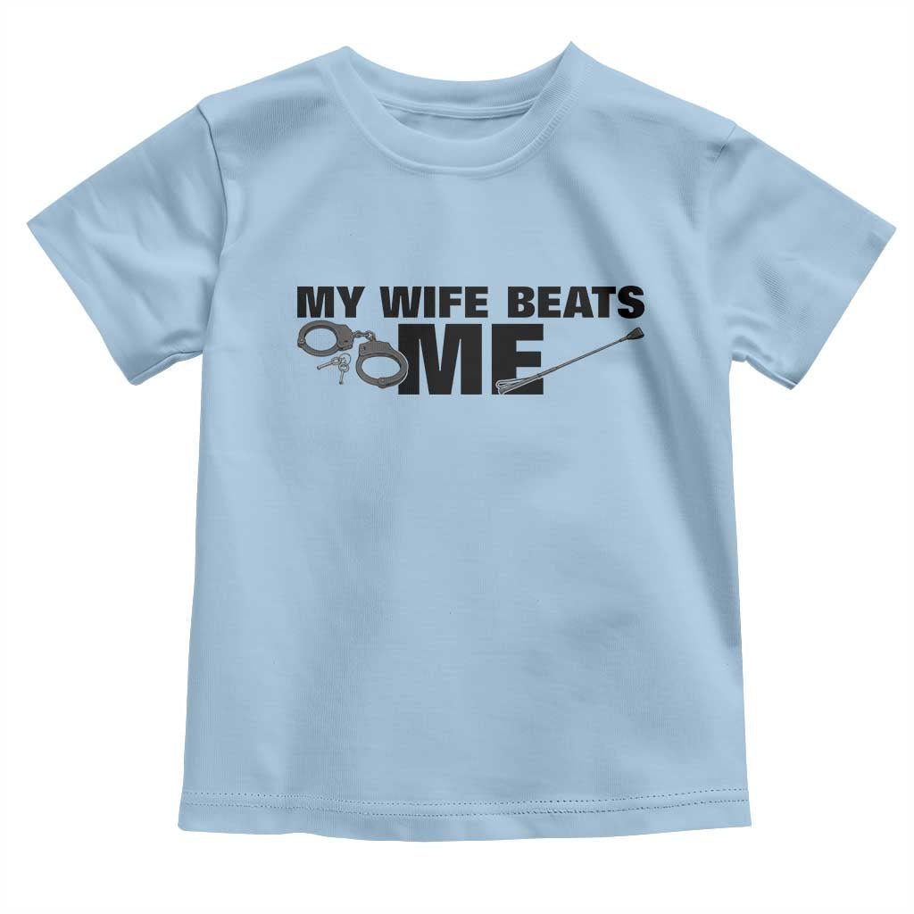 Funny Sarcastic Husband Toddler T Shirt My Wife Beats Me TS12 Light Blue Print Your Wear