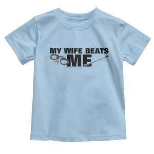 Funny Sarcastic Husband Toddler T Shirt My Wife Beats Me TS12 Light Blue Print Your Wear