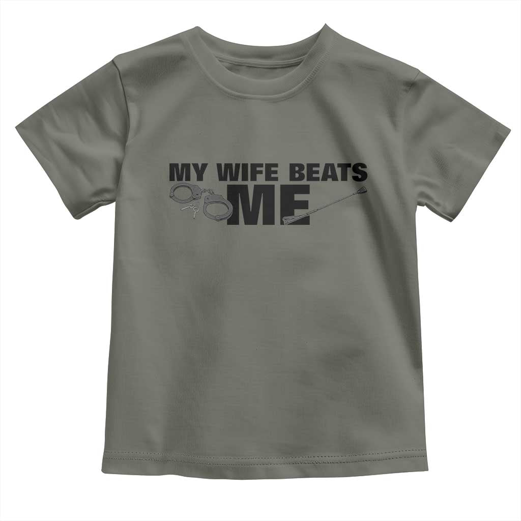 Funny Sarcastic Husband Toddler T Shirt My Wife Beats Me TS12 Military Green Print Your Wear