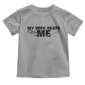 Funny Sarcastic Husband Toddler T Shirt My Wife Beats Me TS12 Sport Gray Print Your Wear