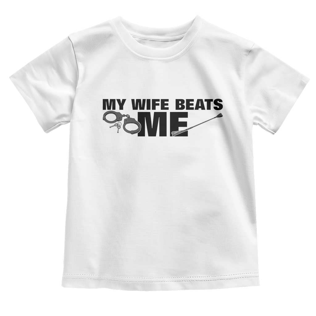 Funny Sarcastic Husband Toddler T Shirt My Wife Beats Me TS12 White Print Your Wear
