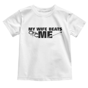 Funny Sarcastic Husband Toddler T Shirt My Wife Beats Me TS12 White Print Your Wear