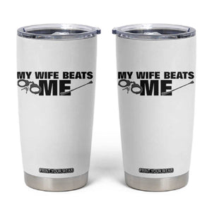 Funny Sarcastic Husband Tumbler Cup My Wife Beats Me TS12 White Print Your Wear