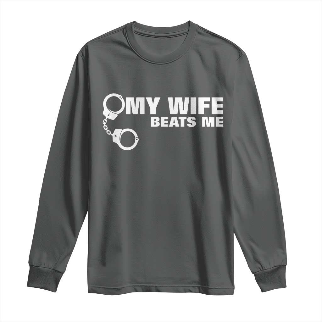 Funny Marriage Joke My Wife Beats Me Long Sleeve Shirt Husband Gag Gift TS12 Dark Heather Print Your Wear