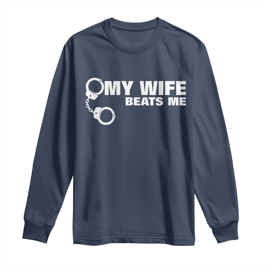 Funny Marriage Joke My Wife Beats Me Long Sleeve Shirt Husband Gag Gift TS12 Navy Print Your Wear