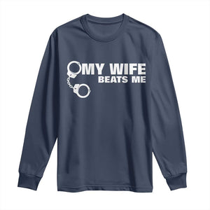Funny Marriage Joke My Wife Beats Me Long Sleeve Shirt Husband Gag Gift TS12 Navy Print Your Wear