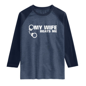 Funny Marriage Joke My Wife Beats Me Raglan Shirt Husband Gag Gift TS12 Heather Denim Navy Print Your Wear