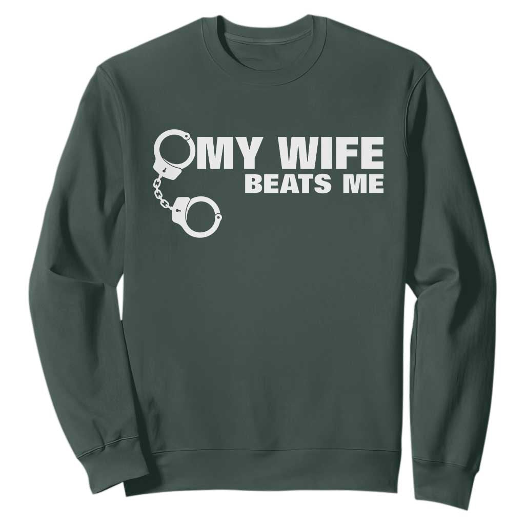 Funny Marriage Joke My Wife Beats Me Sweatshirt Husband Gag Gift TS12 Dark Forest Green Print Your Wear