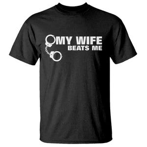 Funny Marriage Joke My Wife Beats Me T Shirt Husband Gag Gift TS12 Black Print Your Wear