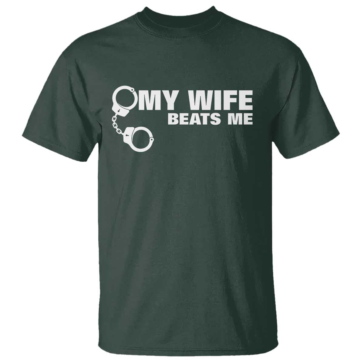 Funny Marriage Joke My Wife Beats Me T Shirt Husband Gag Gift TS12 Dark Forest Green Print Your Wear
